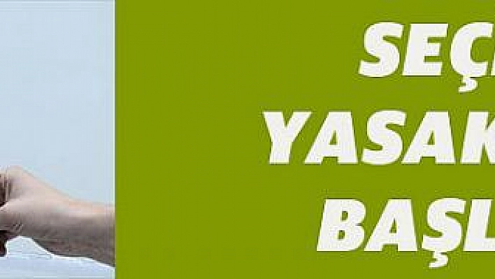 Seçim yasakları başladı