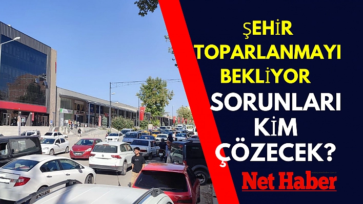 Şehir toparlanmayı bekliyor! Sorunları kim çözecek?