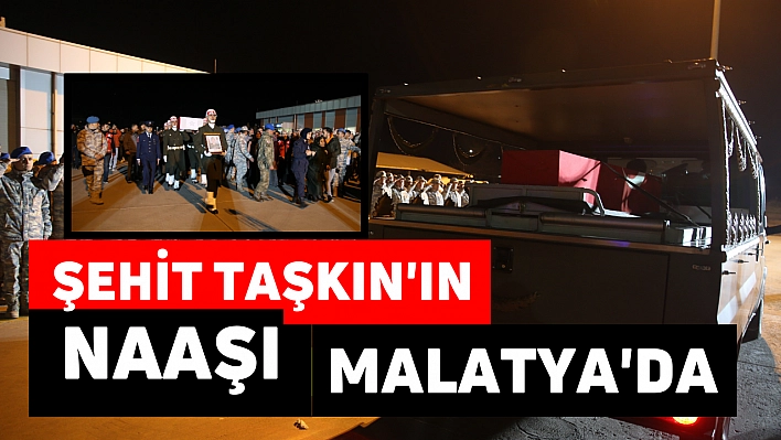 Şehit Taşkın'ın naaşı Malatya'da