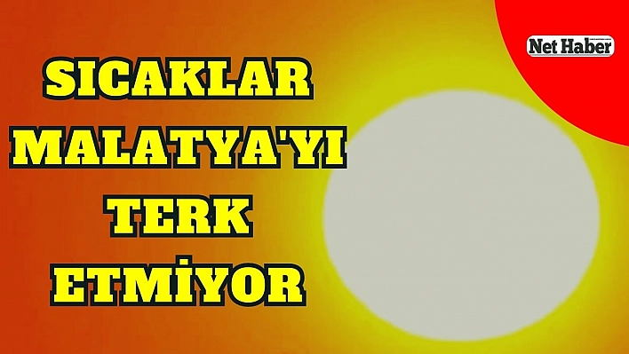 Sıcaklar Malatya'yı terk etmiyor