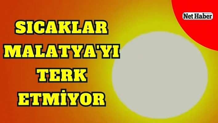 Sıcaklar Malatya'yı terk etmiyor