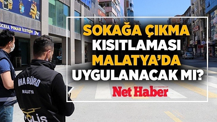 Sokağa Çıkma Kısıtlaması Malatya'da uygulanacak mı?