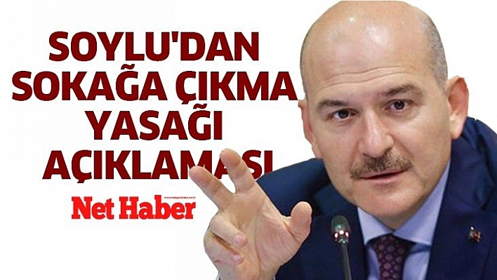 Süleyman Soylu'dan sokağa çıkma yasağı açıklaması