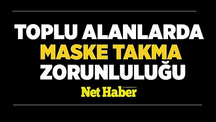 Toplu alanlarda maske takma zorunluluğu