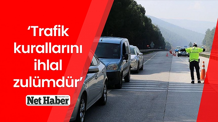 'Trafik kurallarını ihlal zulümdür'