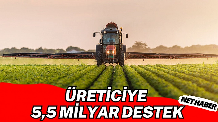 Üreticiye 5,5 milyar destek