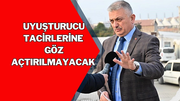 Uyuşturucu tacirlerine göz açtırılmayacak