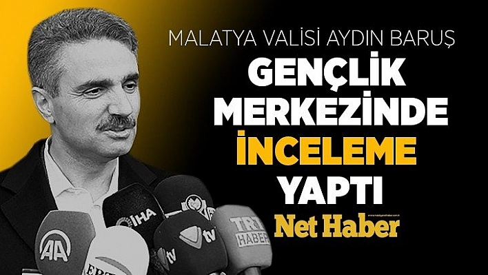 Vali Baruş, gençlik merkezinde inceleme yaptı