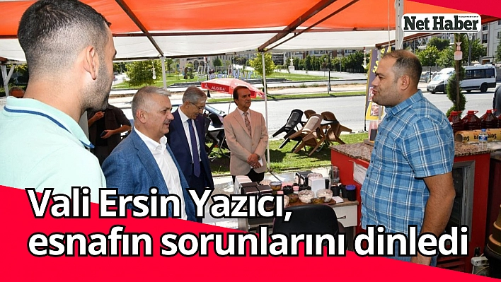 Vali Ersin Yazıcı, esnafın sorunlarını dinledi