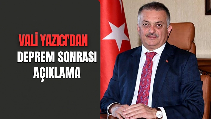 Vali Yazıcı'dan deprem sonrası açıklama