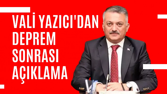 Vali Yazıcı'dan deprem sonrası açıklama