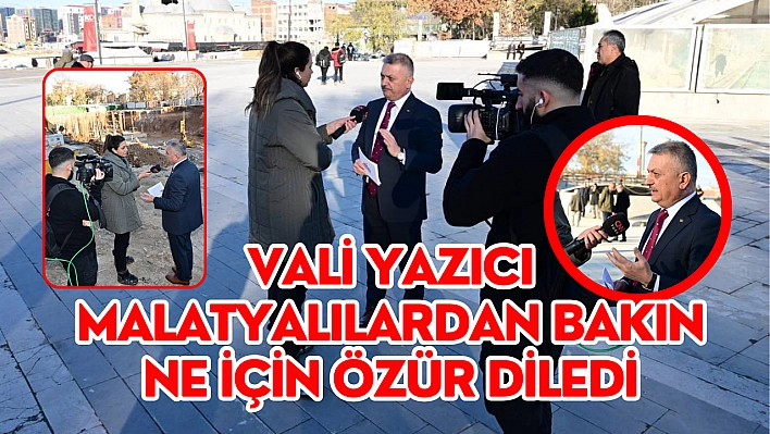 Vali Yazıcı Malatyalılardan bakın ne için özür diledi