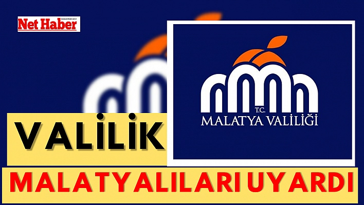 Valilik Malatyalıları uyardı