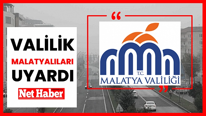 Valilik Malatyalıları uyardı