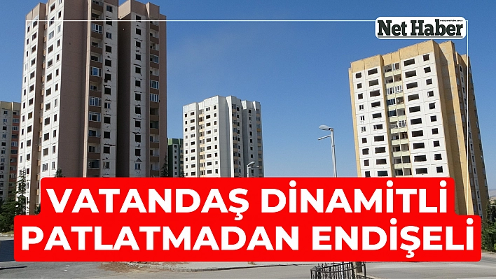 Vatandaş dinamitli patlatmadan endişeli