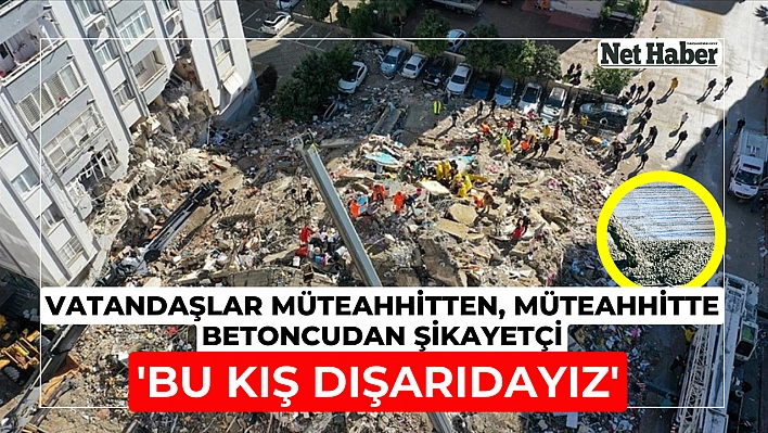 Vatandaşlar müteahhitten, müteahhitte betoncudan şikayetçi 'Bu kış dışarıdayız'