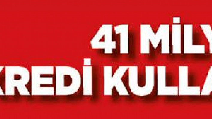 41 milyon kredi kullandırıldı 