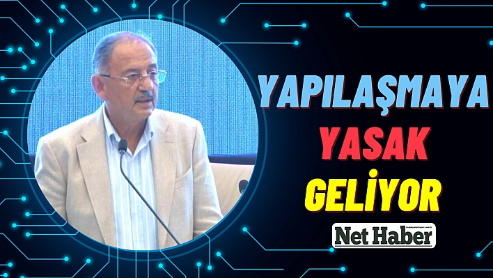 Yapılaşmaya yasak geliyor