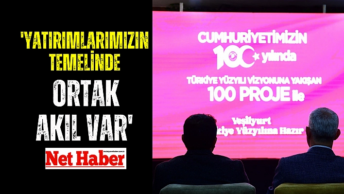 'Yatırımlarımızın temelinde ortak akıl var'