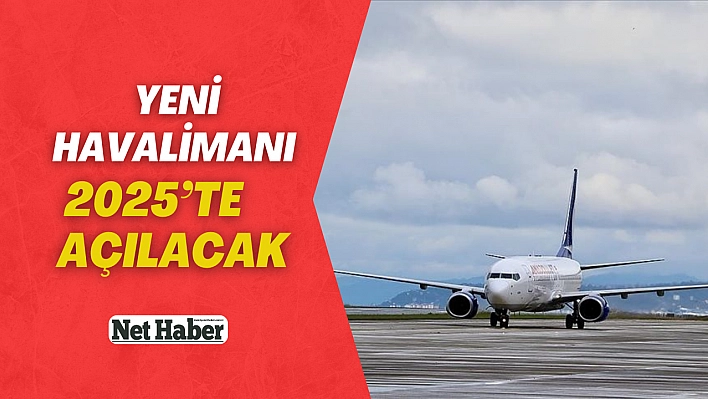 Yeni Havalimanı 2025'te açılacak