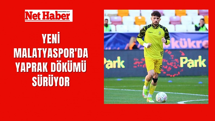 Yeni Malatyaspor'da yaprak dökümü sürüyor