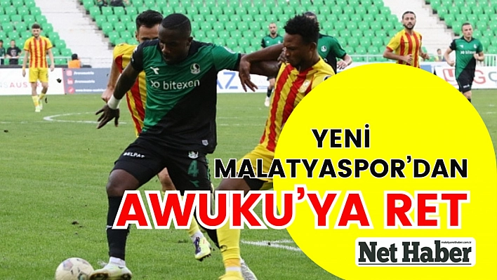 Yeni Malatyaspor'dan Awuku'ya ret 