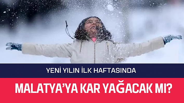 Yeni yılın ilk haftasında Malatya'ya kar yağacak mı?