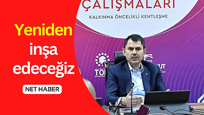 Malatya'yı yeniden inşa edeceğiz