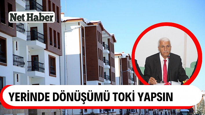 Yerinde dönüşümü TOKİ yapsın