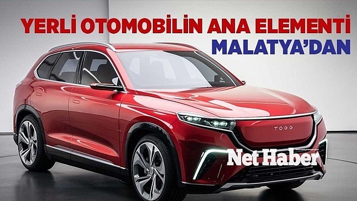 Yerli otomobilin ana elementi Malatya'dan