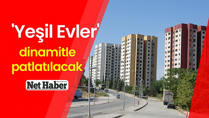 'Yeşil Evler' dinamitle patlatılacak