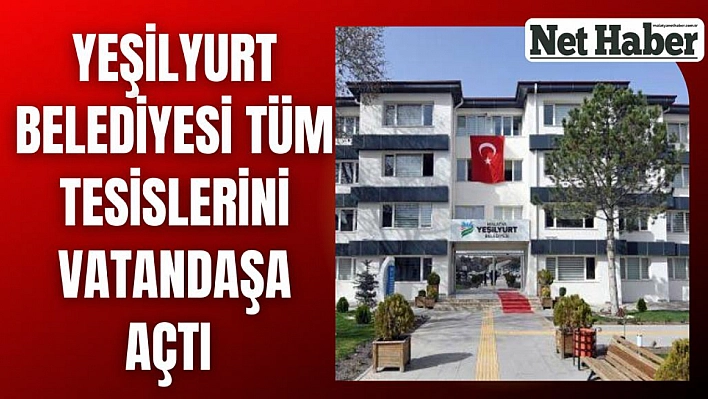 Yeşilyurt Belediyesi tüm tesislerini vatandaşa açtı