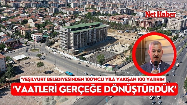 'Yeşilyurt Belediyesinden 100'ncü Yıla Yakışan 100 Yatırım' 'Vaatleri gerçeğe dönüştürdük'