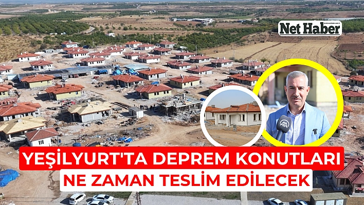 Yeşilyurt'ta deprem konutları ne zaman teslim edilecek