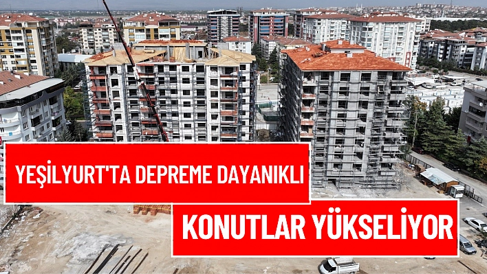 Yeşilyurt'ta depreme dayanıklı konutlar yükseliyor