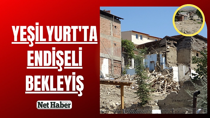 Yeşilyurt'ta endişeli bekleyiş