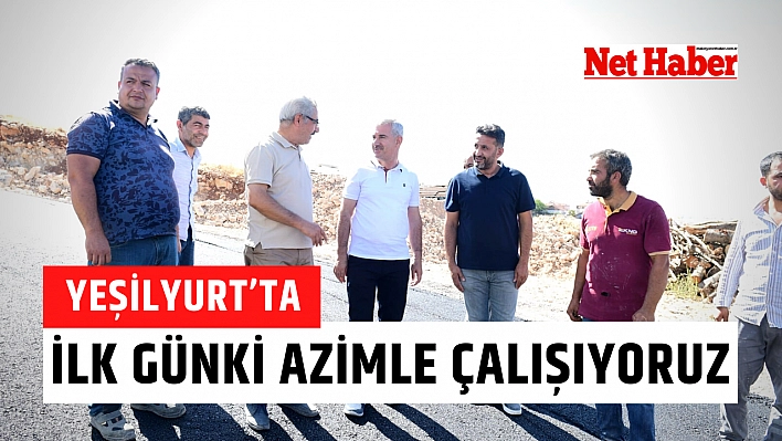 Yeşilyurt'ta ilk günki azimle çalışıyoruz