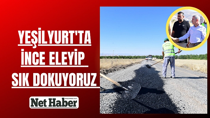 Yeşilyurt'ta ince eleyip sık dokuyoruz