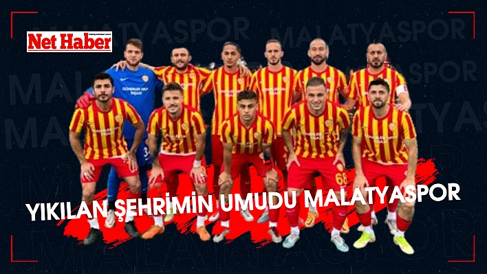 Yıkılan şehrimin umudu Malatyaspor