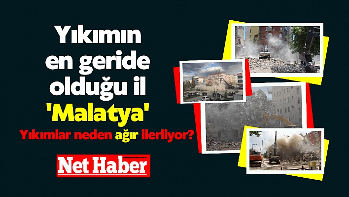 Yıkımın en geride olduğu il 'Malatya' Yıkımlar neden ağır ilerliyor?