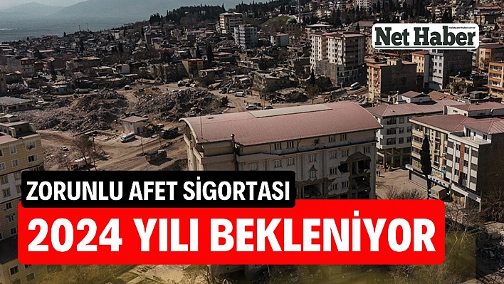 Zorunlu Afet Sigortası, 2024 yılı bekleniyor