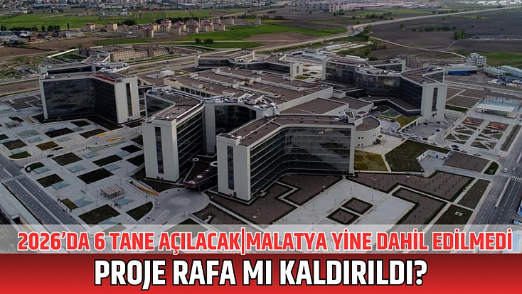 2026’da 6 tane açılacak|Malatya yine dahil edilmedi: Proje rafa mı kaldırıldı?
