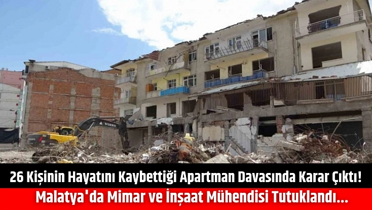 26 Kişinin Hayatını Kaybettiği Apartman Davasında Karar Çıktı! Malatya'da Mimar ve İnşaat Mühendisi Tutuklandı...