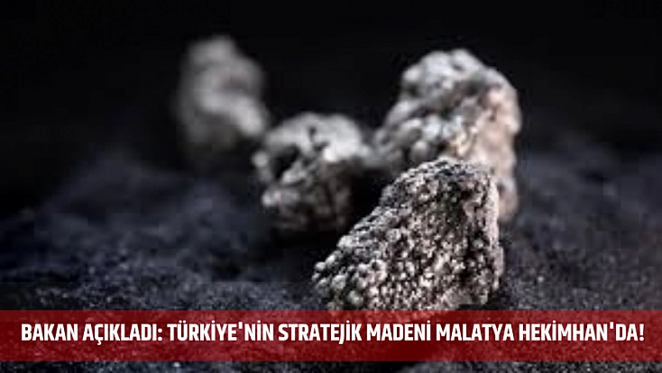 Bakan açıkladı: Türkiye'nin stratejik madeni Malatya Hekimhan'da!
