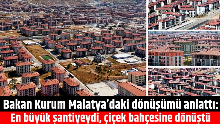Bakan Kurum Malatya’daki dönüşümü anlattı: En büyük şantiyeydi, çiçek bahçesine dönüştü