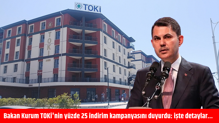 Bakan Kurum TOKİ'nin yüzde 25 indirim kampanyasını duyurdu: işte detaylar…