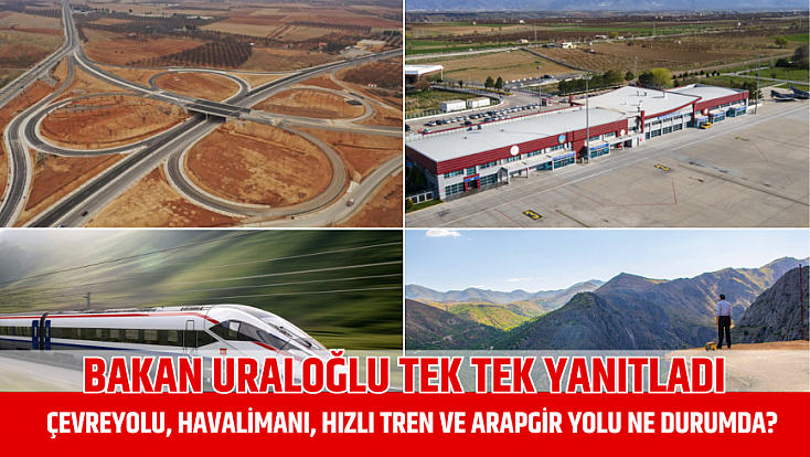 Bakan Uraloğlu tek tek yanıtladı: Çevreyolu, havalimanı, hızlı tren ve Arapgir Yolu ne durumda?