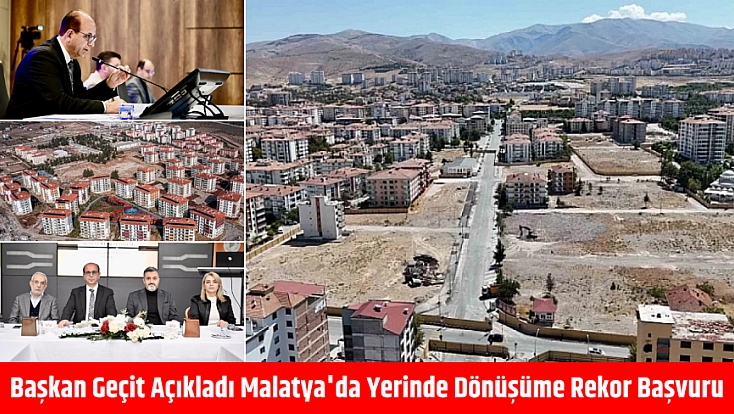 Başkan Geçit Açıkladı; Malatya’da Yerinde Dönüşüme Rekor Başvuru