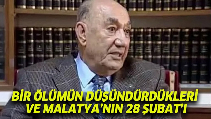 Bir Ölümün Düşündürdükleri ve Malatya’nın 28 Şubat’ı