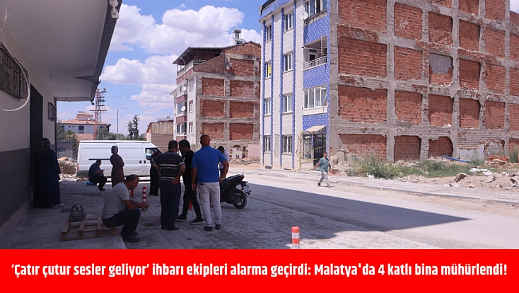 ‘Çatır çutur sesler geliyor’ ihbarı ekipleri alarma geçirdi: Malatya'da 4 katlı bina mühürlendi!